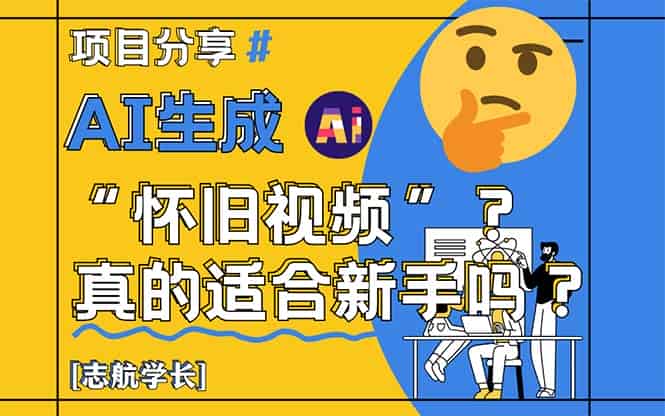 （14838期）AI生成“怀旧视频”真的很适合新手？详细讲解！-有道网创