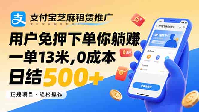 （15787期）支付宝芝麻租赁推广，用户免押下单你躺赚，一单13米，0成本日结500+-有道网创