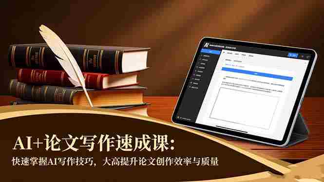 (16568期)AI+论文写作速成课:快速掌握AI写作技巧,大幅提升论文创作效率与质量-有道网创