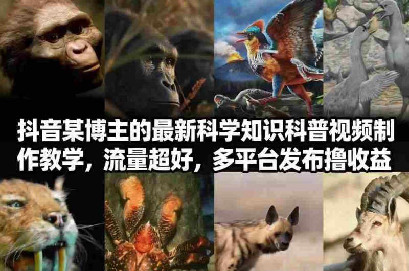 抖音60W粉丝博主最新科学知识科普视频制作教学，流量超好，多平台发布撸收益-有道网创