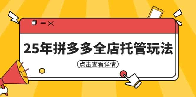 （14222期）25年拼多多全店托管玩法，矩阵动销裂变玩法如何低风险盈利 新手运营秘籍-有道网创