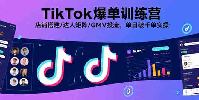 （15920期）TikTok爆单训练营，店铺搭建/达人矩阵/GMV投流，单日破千单实操-有道网创