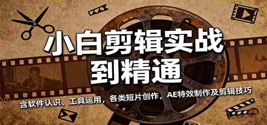 小白剪辑实战到精通，含软件认识、工具运用，各类短片创作，AE特效制作及剪辑技巧-有道网创