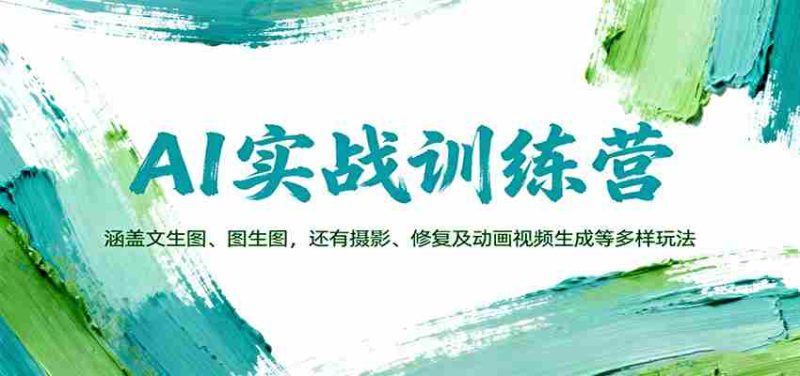 AI实战训练营：涵盖文生图、图生图，以及摄影、修复及动画视频生成等多样玩法-有道网创
