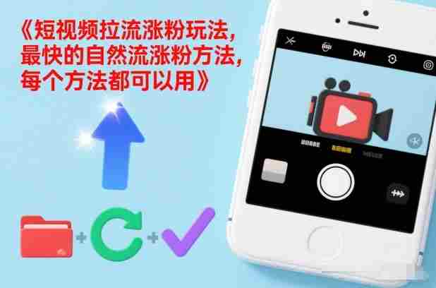 短视频拉流涨粉玩法,最快的自然流涨粉方法,每个方法都可以用-有道网创