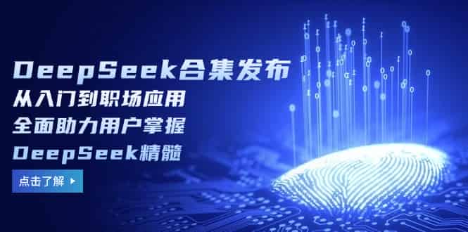 (14281期)DeepSeek合集发布,从入门到职场应用,全面助力用户掌握DeepSeek精髓-有道网创