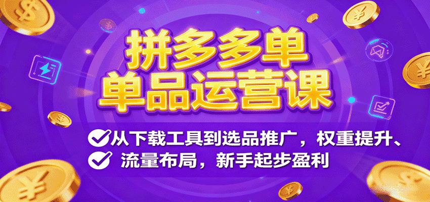拼多多单品运营课，从下载工具到选品推广，权重提升、流量布局，新手起步盈利-有道网创