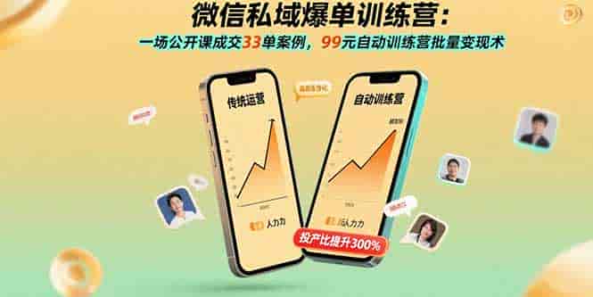 （15843期）微信私域爆单训练营：一场公开课成交33单案例，99元自动训练营批量变现术-有道网创