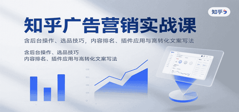 知乎广告营销实战课,含后台操作、选品技巧,内容排名、插件应用与高转化文案写法-有道网创