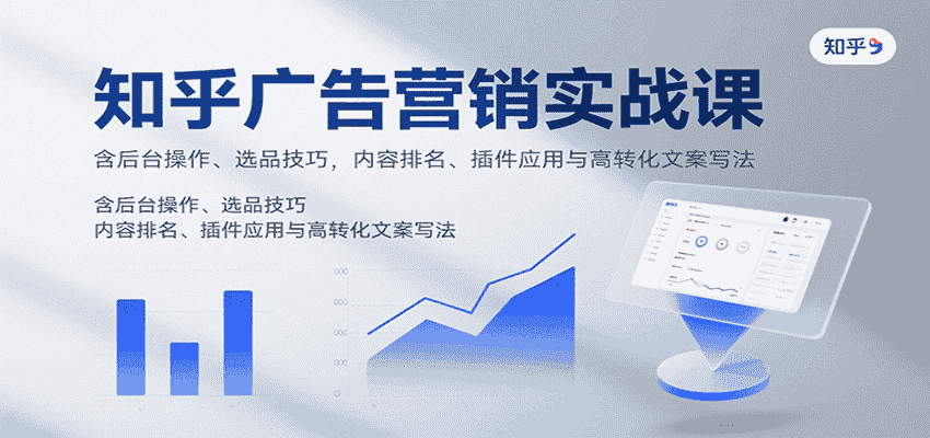 知乎广告营销实战课，含后台操作、选品技巧，内容排名、插件应用与高转化文案写法-有道网创