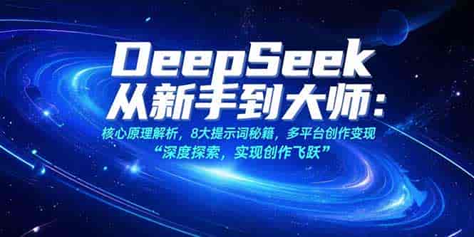 （15484期）DeepSeek从新手到大师：核心原理解析，8大提示词秘籍，多平台创作变现-有道网创