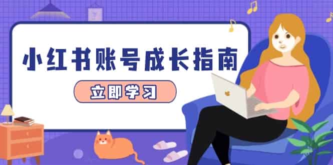 （14650期）小红书账号成长指南，爆款选题+精准定位+数据分析，系统提升账号变现能力-有道网创