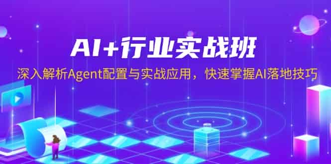 （13917期）AI+行业实战班，深入解析Agent配置与实战应用，快速掌握AI落地技巧-有道网创