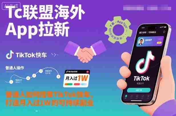 Tc联盟海外App拉新：普通人如何搭乘TikTok快车，打造月入过1W的可持续副业-有道网创