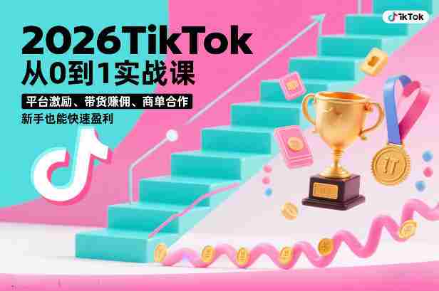 2026TikTok从0到1实战课，平台激励、带货賺佣、商单合作，新手也能快速盈利（3天直播课）-有道网创
