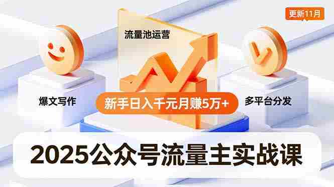 （16717期）2025公众号流量主实战课，爆文写作、流量池运营、多平台分发，新手日入千元月赚5万+更新11月-有道网创