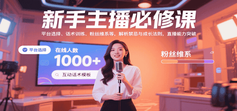 新手主播必修课:平台选择、话术训练、粉丝维系等,解析禁忌与成长法则,突破直播能力-有道网创