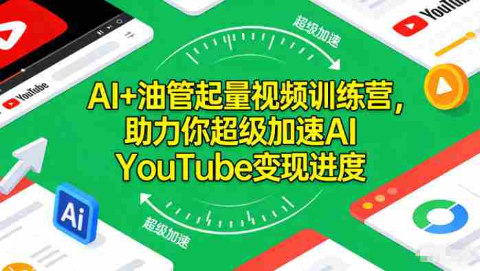 AI+油管起量视频训练营，助力你超级加速AI YouTube变现进度​-有道网创