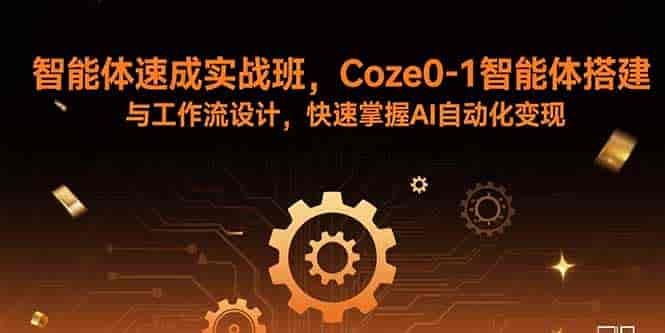（15916期）智能体速成实战班，Coze0-1智能体搭建与工作流设计，快速掌握AI自动化变现-有道网创