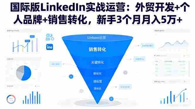 （16397期）国际版LinkedIn实战运营：外贸开发+个人品牌+销售转化，新手3个月月入5万+-有道网创