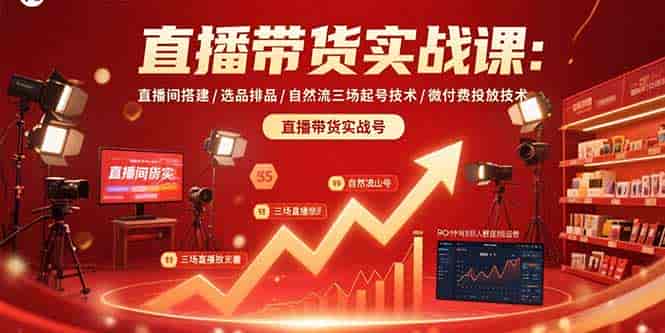 （15729期）直播带货实战课：直播间搭建/选品排品/自然流三场起号技术/微付费投放技术-有道网创