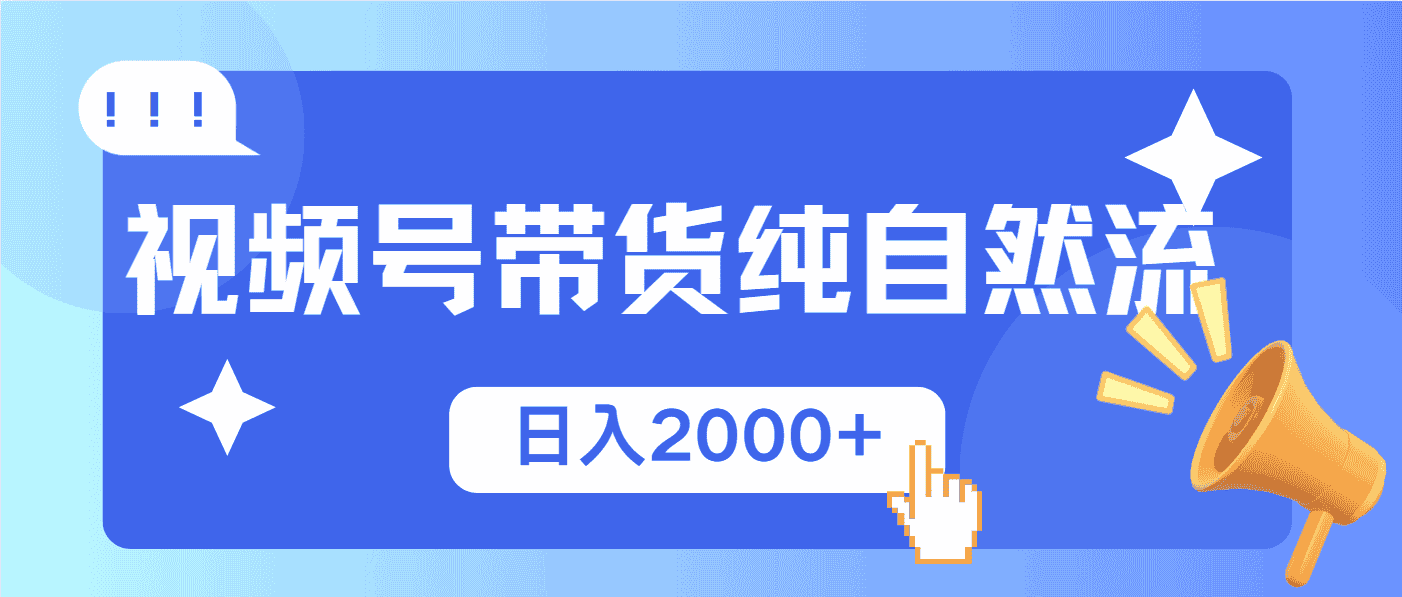 （13998期）视频号带货，纯自然流，起号简单，爆率高轻松日入2000+-有道网创