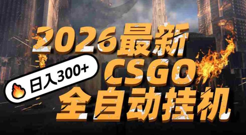 2026开年王炸,CSGO最新挂机玩法,小白一台手机即可操作,日入500+,颠覆传统搬砖-有道网创