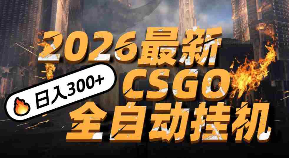 2026开年王炸，CSGO最新挂机玩法，小白一台手机即可操作，日入500+，颠覆传统搬砖-有道网创