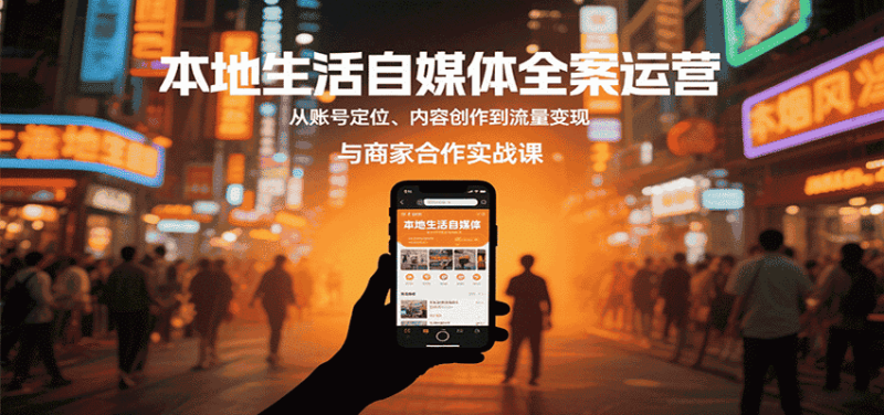 本地生活自媒体全案运营,从账号定位、内容创作到流量变现与商家合作实战课-有道网创