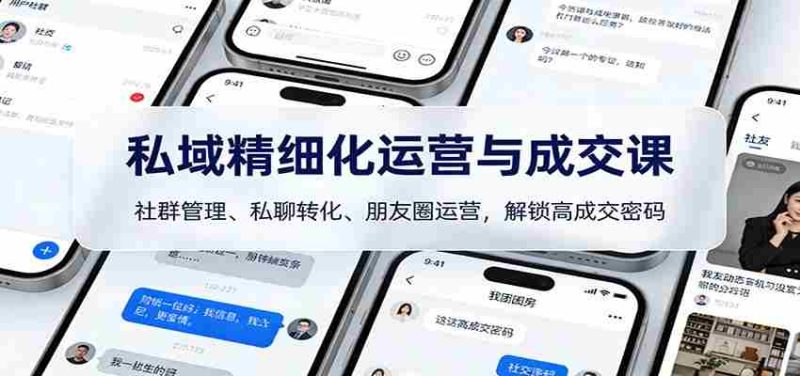 私域精细化运营与成交课:社群管理、私聊转化、朋友圈运营,解锁高成交密码-有道网创