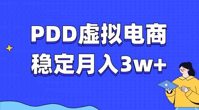 （13801期）PDD虚拟电商教程，稳定月入3w+，最适合普通人的电商项目-有道网创