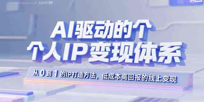 (15895期)AI驱动的个人IP变现体系:从0到1的IP打造方法,低成本高回报的线上变现-有道网创