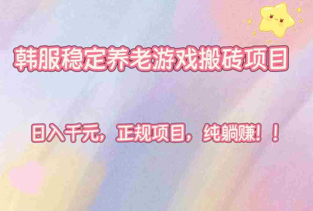 （16205期）韩服稳定养老游戏搬砖项目，日入千元，正规项目，纯躺赚！-有道网创