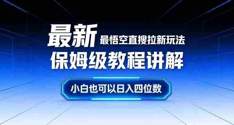 最新最悟空直搜拉新玩法保姆级教程讲解，小白也可以日入四位数-有道网创