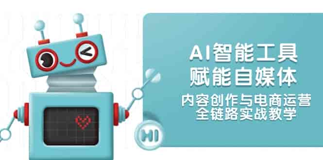 （14949期）AI智能工具赋能自媒体，内容创作与电商运营，全链路实战教学-有道网创