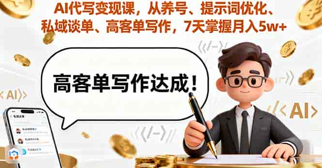 (16084期)AI代写变现课,从养号、提示词优化、私域谈单、高客单写作,7天掌握月入5w-有道网创