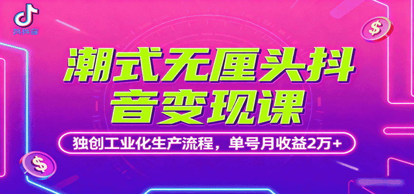 潮式无厘头抖音变现课，独创工业化生产流程，单号月收益2万+-有道网创