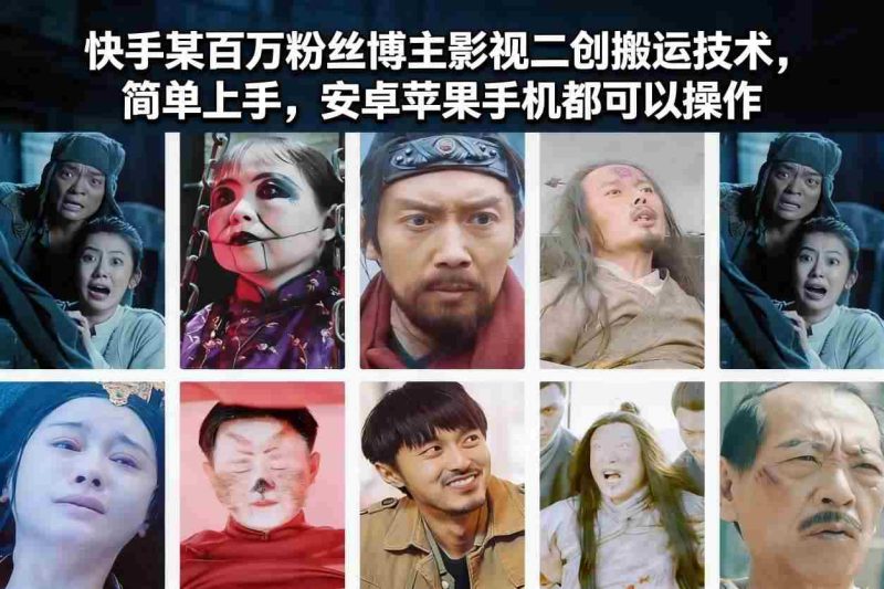 快手某百万粉丝博主影视二创搬运技术，简单上手，安卓苹果手机都可以操作-有道网创