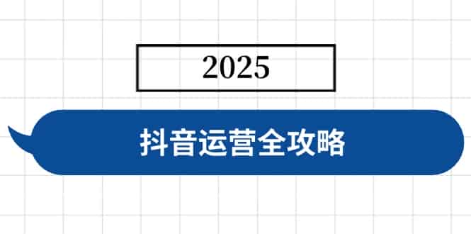 （14548期）抖音运营全攻略，涵盖账号搭建、人设塑造、投流等，快速起号，实现变现-有道网创