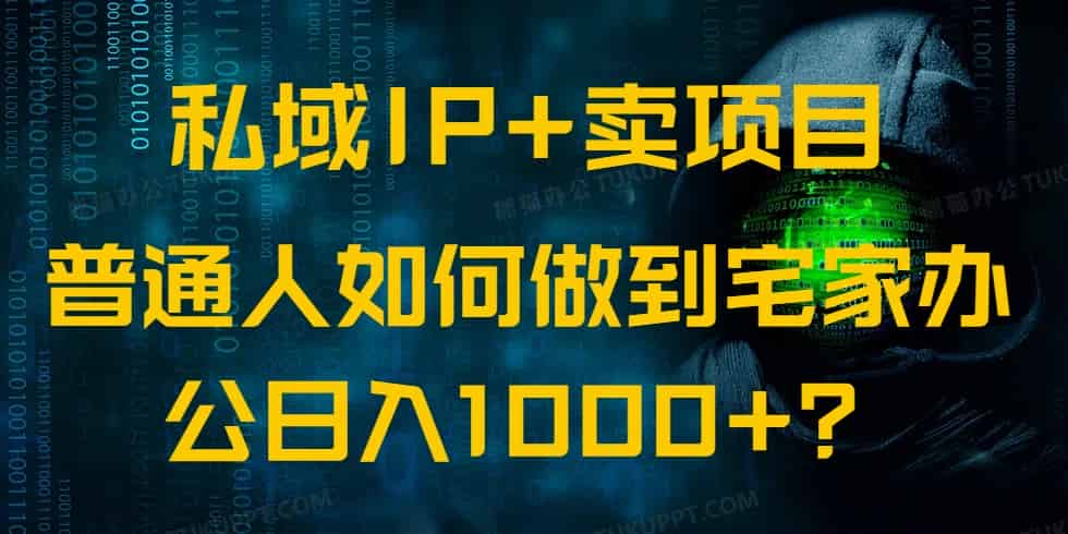 （14400期）私域IP+卖项目，普通人如何做到宅家办公实现日入1000+-有道网创