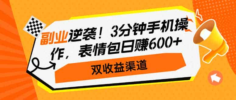 （14438期）副业逆袭！3分钟手机操作，表情包日赚600+，双收益渠道-有道网创