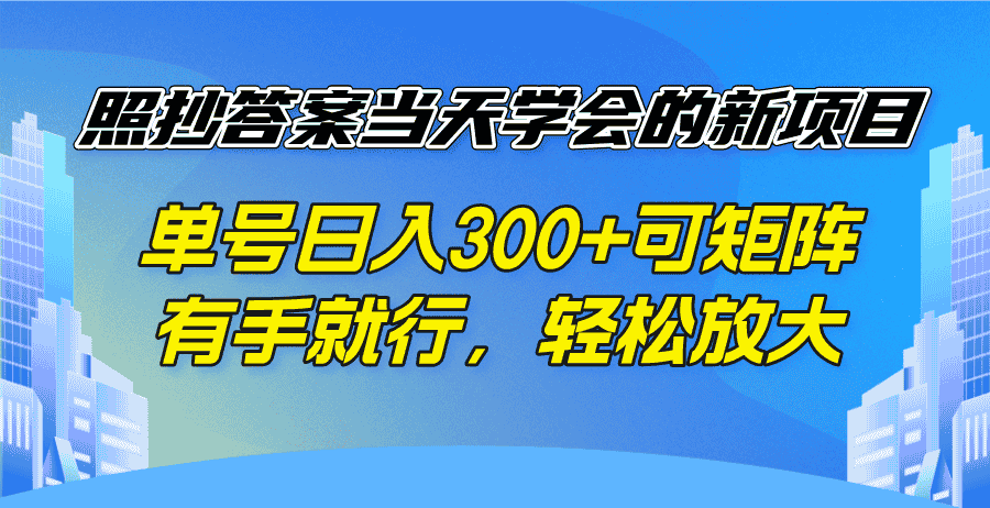 （14246期）照抄答案当天学会的新项目，单号日入300 +可矩阵，有手就行，轻松放大-有道网创