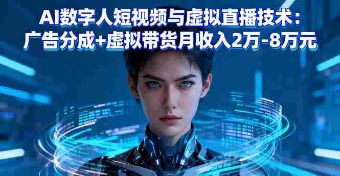 （16148期）AI数字人短视频与虚拟直播技术：广告分成+虚拟带货月收入2万-8万元-有道网创