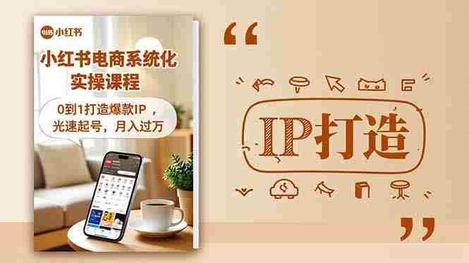 （16614期）小红书流量变现系统化实操课程，0到1打造爆款IP，光速起号，月入过万-有道网创