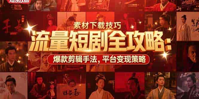 （15431期）流量短剧全攻略：素材下载技巧，爆款剪辑手法，平台变现策略-有道网创
