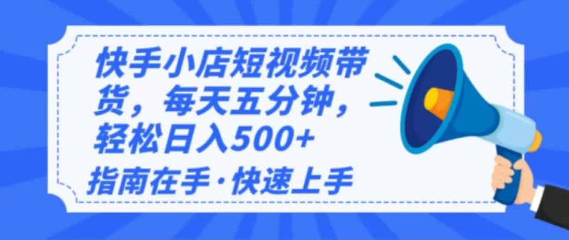 （14142期）2025最新快手小店运营，单日变现500+  新手小白轻松上手！-有道网创