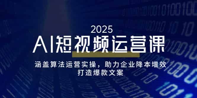 (14283期)AI短视频运营课,涵盖算法运营实操,助力企业降本增效,打造爆款文案-有道网创