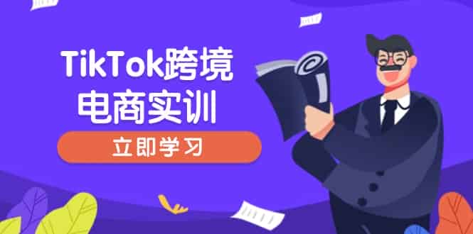 (14289期)TikTok跨境电商实训,开店准备与选品策略,助力新手快速上手, 精准运营-有道网创