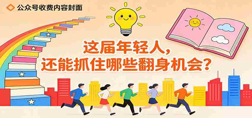 公众号收费内容《这届年轻人，还能抓住哪些翻身机会？》-有道网创