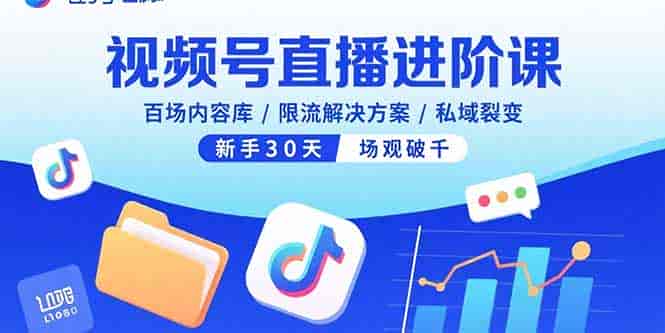 (15930期)视频号直播进阶课,百场内容库/限流解决方案/私域裂变,新手30天场观破千-有道网创